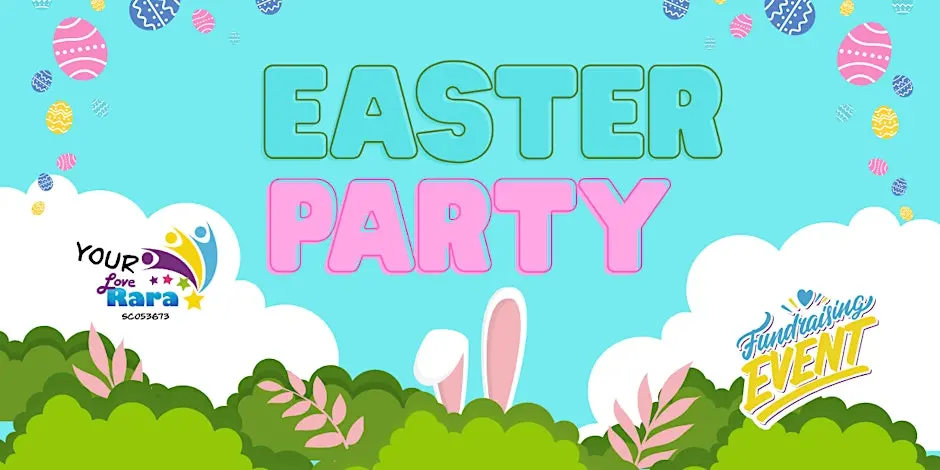A bright blue promotional graphic for the "Easter Party" fundraiser. It features the "Your Love Rara" logo on the left and a "Fundraising Event" badge on the right. In the center, the words "EASTER PARTY" are written in large teal and pink letters, with white bunny ears peeking up from behind green bushes at the bottom. Colorful Easter eggs and white clouds are scattered across the top against the blue sky.